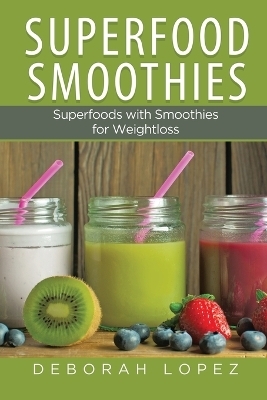 Superfood Smoothies - Deborah Lopez