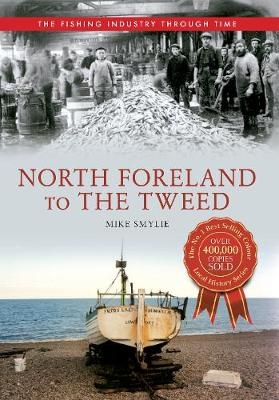 North Foreland to The Tweed The Fishing Industry Through Time - Mike Smylie