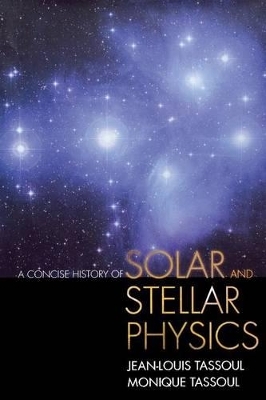 A Concise History of Solar and Stellar Physics - Jean-Louis Tassoul, Monique Tassoul