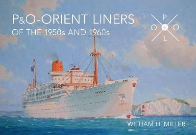 P & O Orient Liners of the 1950s and 1960s - William H. Miller