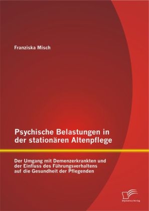 Psychische Belastungen in der stationären Altenpflege - Franziska Misch