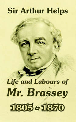 Life and Labours of Mr. Brassey 1805-1870 - Sir Arthur Helps