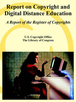 Report on Copyright and Digital Distance Education -  U S Copyright Office,  The Library of Congress