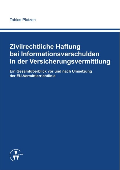 Zivilrechtliche Haftung bei Informationsverschulden in der Versicherungsvermittlung - Tobias Platzen