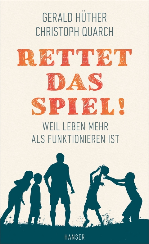 Rettet das Spiel! - Gerald Hüther, Christoph Quarch