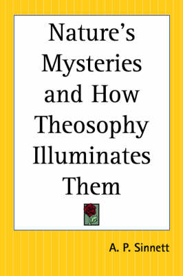 Nature's Mysteries and How Theosophy Illuminates Them - A. P. Sinnett