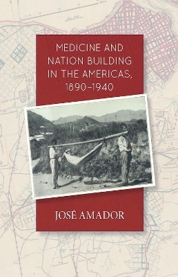 Medicine and Nation Building in the Americas, 1890-1940 - Jose Amador