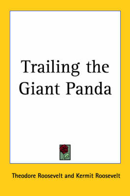 Trailing the Giant Panda - Theodore Roosevelt, Kermit Roosevelt