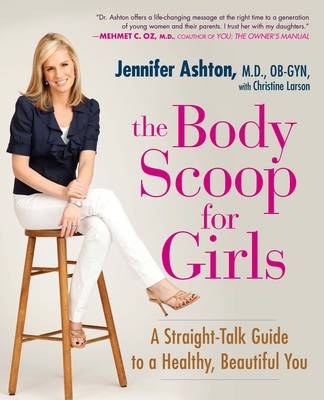 Body Scoop for Girls -  Ob-Gyn Jennifer Ashton M.D.,  Christine Rojo