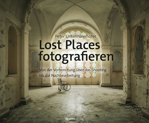 Lost Places fotografieren - Peter Untermaierhofer