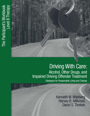 Driving With Care: Alcohol, Other Drugs, and Impaired Driving Offender Treatment-Strategies for Responsible Living - Kenneth W. Wanberg, Harvey B. Milkman, David S. Timken