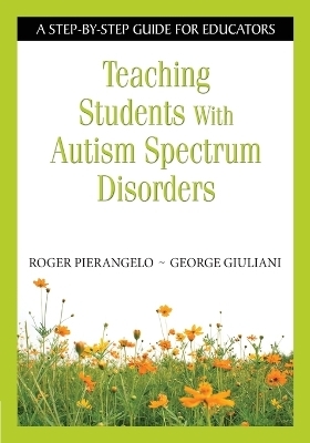 Teaching Students With Autism Spectrum Disorders - Roger Pierangelo, George A. Giuliani