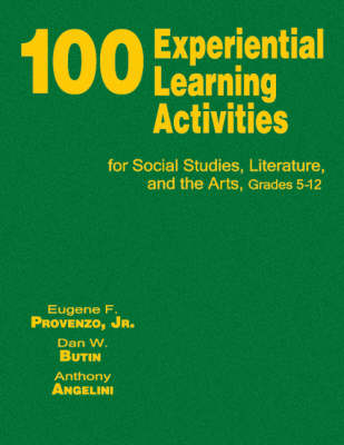 100 Experiential Learning Activities for Social Studies, Literature, and the Arts, Grades 5-12 - Eugene F. Provenzo, Dan W. Butin, Anthony Angelini