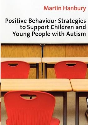 Positive Behaviour Strategies to Support Children & Young People with Autism - Martin Hanbury