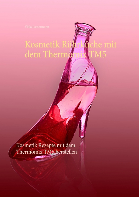 Kosmetik Rührküche mit dem Thermomix TM5 -  Viola Lossermann