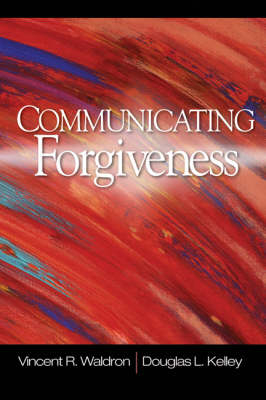 Communicating Forgiveness - Vincent R. Waldron, Douglas L. Kelley