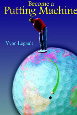 Become a Putting Machine - Yvon Legault