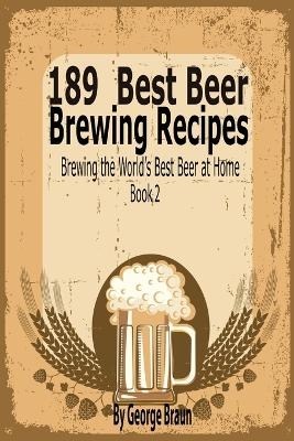 189 Best Beer Brewing Recipes - George Braun