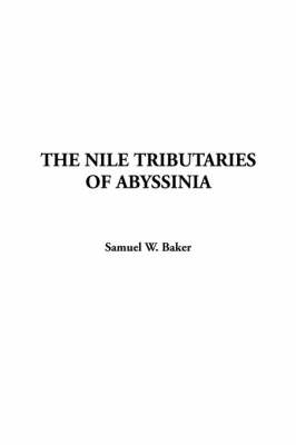 The Nile Tributaries of Abyssinia - Sir Samuel White Baker