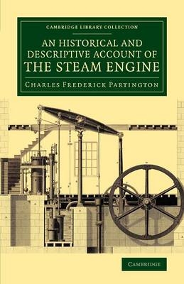 An Historical and Descriptive Account of the Steam Engine - Charles Frederick Partington