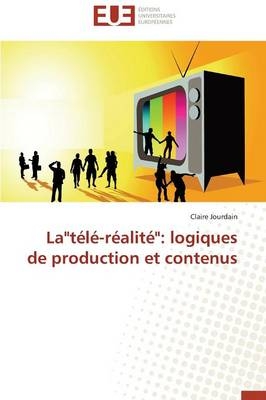 La"tÃ©lÃ©-rÃ©alitÃ©": logiques de production et contenus - Claire Jourdain