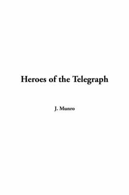 Heroes of the Telegraph - J Munro