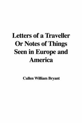 Letters of a Traveller or Notes of Things Seen in Europe and America - William Cullen Bryant