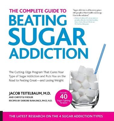 The Complete Guide to Beating Sugar Addiction - Jacob Teitelbaum, Chrystle Fiedler