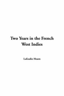 Two Years in the French West Indies - Lafcadio Hearn