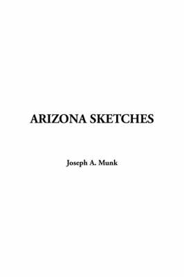 Arizona Sketches - Joseph A Munk