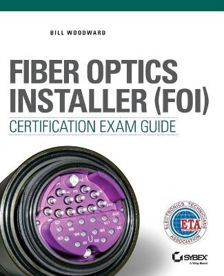 Fiber Optics Installer (FOI) Certification Exam Guide - Bill Woodward