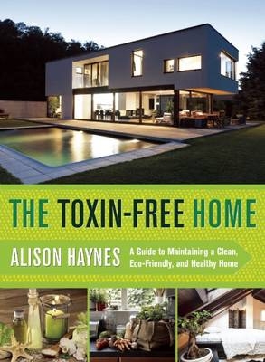 The Toxin-Free Home - Alison Haynes