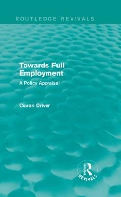 Towards Full Employment (Routledge Revivals) - Ciaran Driver