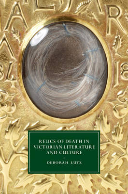 Relics of Death in Victorian Literature and Culture - Deborah Lutz