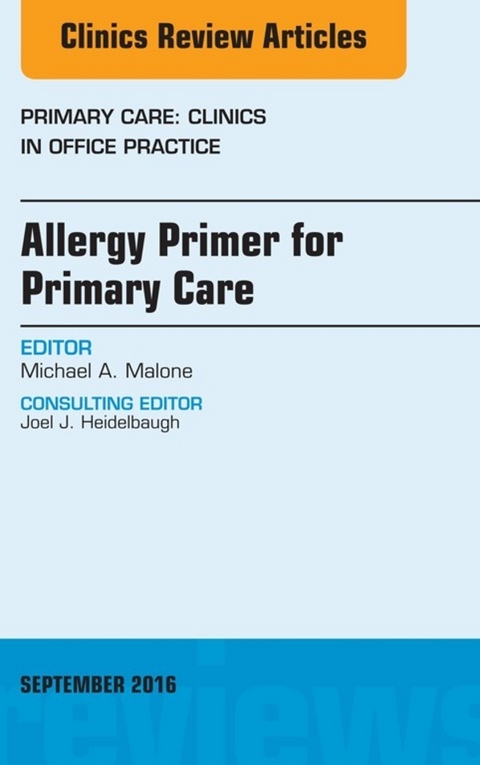 Allergy Primer for Primary Care, An Issue of Primary Care: Clinics in Office Practice -  Michael A. Malone