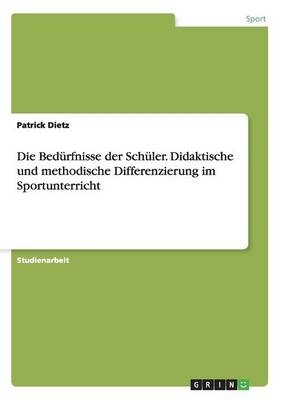 Die BedÃ¼rfnisse der SchÃ¼ler. Didaktische und methodische Differenzierung im Sportunterricht - Patrick Dietz