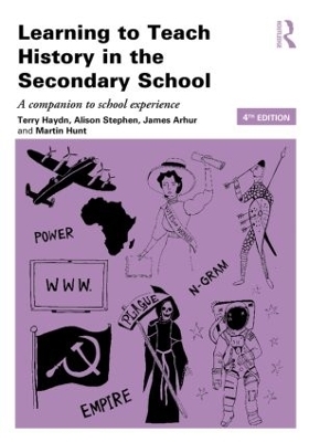 Learning to Teach History in the Secondary School - Terry Haydn, Alison Stephen, James Arthur, Martin Hunt