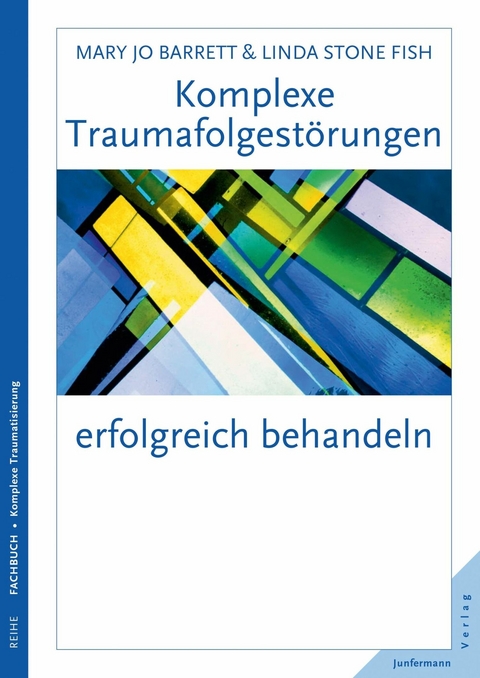 Komplexe Traumafolgestörungen erfolgreich behandeln - Mary Jo Barrett, Linda Stone Fish