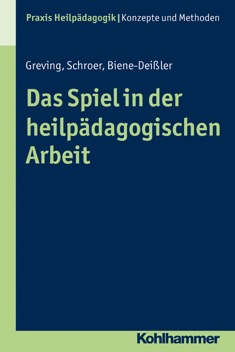 Das Spiel in der heilpädagogischen Arbeit - Barbara Schroer, Elke Biene-Deißler, Heinrich Greving