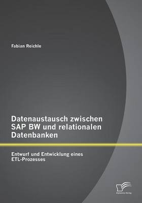 Datenaustausch zwischen SAP BW und relationalen Datenbanken: Entwurf und Entwicklung eines ETL-Prozesses - Fabian Reichle