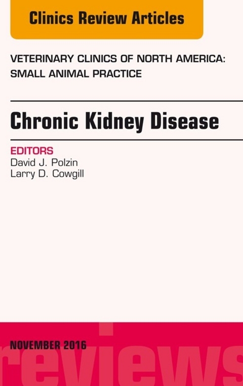 Chronic Kidney Disease, An Issue of Veterinary Clinics of North America: Small Animal Practice -  Larry D. Cowgill,  David J. Polzin