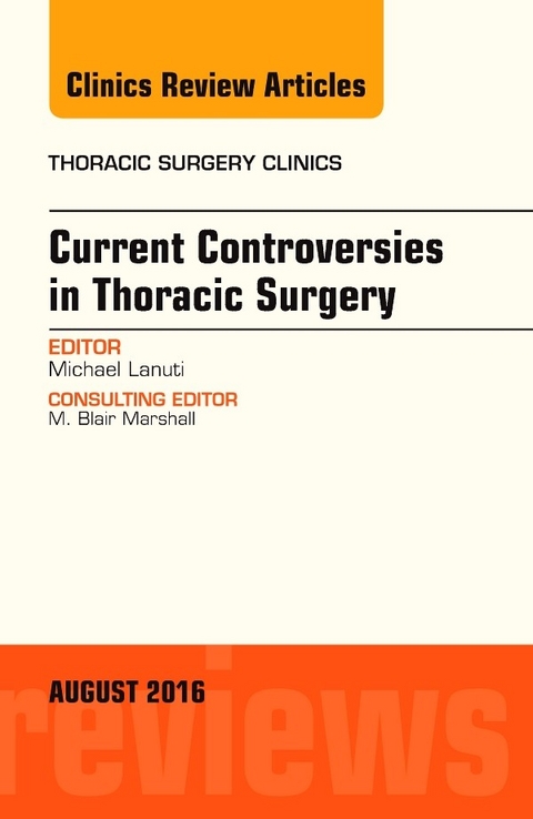 Current Controversies in Thoracic Surgery, An Issue of Thoracic Surgery Clinics of North America, E-Book -  Michael Lanuti