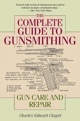 The Complete Guide to Gunsmithing - Charles Edward Chapel