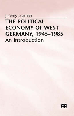 Political Economy of West Germany, 1945-85 -  Jeremy Leaman