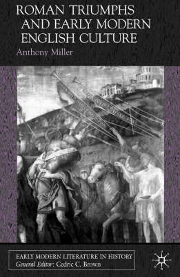 Roman Triumphs and Early Modern English Culture -  Anthony Miller