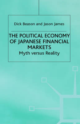 The Political Economy of Japanese Financial Markets -  R. Beason,  J. James