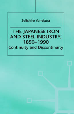 The Japanese Iron and Steel Industry, 1850-1990 -  Seiichiro Yonekura