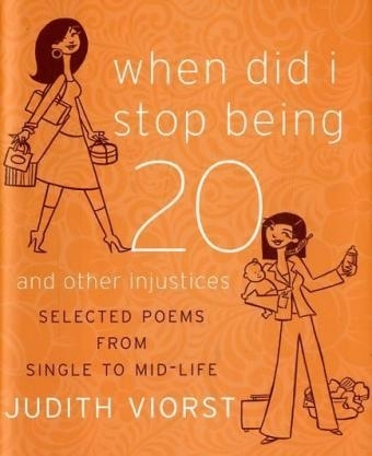 When Did I Stop Being Twenty and Other Injustices - Judith Viorst