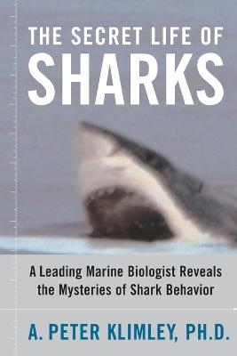 The Secret Life of Sharks - A. Peter Klimley