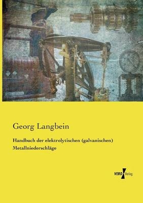 Handbuch der elektrolytischen (galvanischen) MetallniederschlÃ¤ge - Georg Langbein